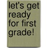 Let's Get Ready for First Grade! by Stacey Kannenberg