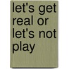Let's Get Real or Let's Not Play door Randy Illig