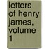 Letters of Henry James, Volume 1