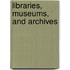 Libraries, Museums, and Archives
