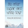 Life After Sugar And White Flour door Penelope DeStefano