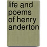 Life And Poems Of Henry Anderton by Henry Anderton