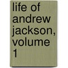 Life Of Andrew Jackson, Volume 1 by James Parton