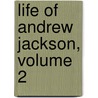 Life Of Andrew Jackson, Volume 2 by James Parton