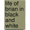 Life Of Brian In Black And White door Brian Hall