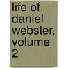 Life Of Daniel Webster, Volume 2 door Onbekend
