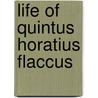 Life Of Quintus Horatius Flaccus by Henry Hart Milman