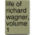 Life of Richard Wagner, Volume 1