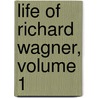Life of Richard Wagner, Volume 1 by Carl Friedrich Glasenapp