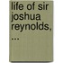 Life of Sir Joshua Reynolds, ...