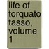 Life of Torquato Tasso, Volume 1