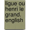 Ligue Ou Henri Le Grand. English by Francois Voltaire