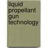 Liquid Propellant Gun Technology door John D. Knapton