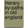 Literary By-Paths In Old England door Henry Charles Shelley