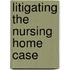Litigating the Nursing Home Case