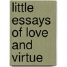 Little Essays Of Love And Virtue by Mrs Havelock Ellis