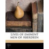 Lives Of Eminent Men Of Aberdeen by James Bruce