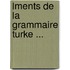 Lments de La Grammaire Turke ...