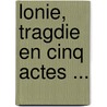 Lonie, Tragdie En Cinq Actes ... door tienne Joseph Delrieu
