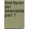 Lord Byron Ein Lebensbild Part 1 by Felix Eberty