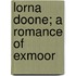 Lorna Doone; A Romance Of Exmoor