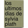 Los Ultimos Dias de Sylvia Plath by Jillian Becker