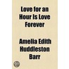 Love For An Hour Is Love Forever door Amelia Edith Huddleston Barr