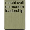 Machiavelli on Modern Leadership door Michael Arthur Ledeen