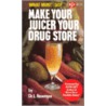 Make Your Juicer Your Drug Store by Laura Newman
