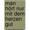 Man hört nur mit dem Herzen gut door Onbekend