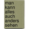 Man kann alles auch anders sehen door Elisabeth Wellendorf