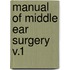 Manual of Middle Ear Surgery V.1