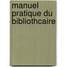 Manuel Pratique Du Bibliothcaire door Albert Maire