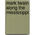 Mark Twain Along the Mississippi