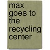 Max Goes to the Recycling Center door Adria F. Klein