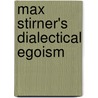 Max Stirner's Dialectical Egoism door John Welsh