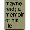 Mayne Reid; A Memoir Of His Life door Suzanne Elizabeth Reid