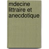 Mdecine Littraire Et Anecdotique by X. Gorecki
