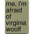 Me, I'm Afraid Of Virginia Woolf