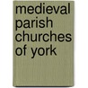 Medieval Parish Churches Of York door Barbara Wilson