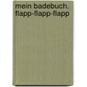 Mein Badebuch. Flapp-Flapp-Flapp by Michael Markus