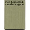 Mein Heimatland. Melodie-Ausgabe door Onbekend