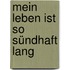 Mein Leben ist so sündhaft lang