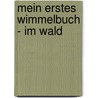 Mein erstes Wimmelbuch - Im Wald by Unknown