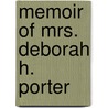 Memoir Of Mrs. Deborah H. Porter by Anne T. Drinkwater