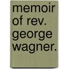 Memoir Of Rev. George Wagner. by Anonymous Anonymous