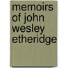 Memoirs Of John Wesley Etheridge door John Wesley Etheridge