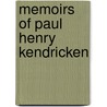 Memoirs Of Paul Henry Kendricken by Paul Henry Kendricken