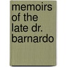 Memoirs of the Late Dr. Barnardo by Sir James Marchant