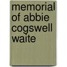 Memorial Of Abbie Cogswell Waite door Josiah K. Waite